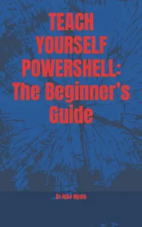 teach yourself powershell the beginner s guide 1st edition dr issa ngoie 979-8848837285