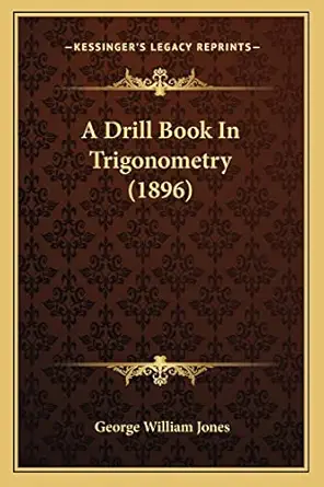 a drill book in trigonometry 1st edition george william jones 1164525328, 978-1164525325