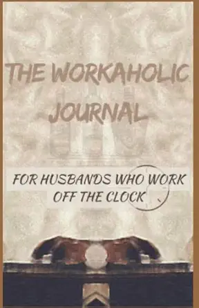 the workaholic journal for husbands who work off the clock 1st edition gordon berry b0bbd2l5dw