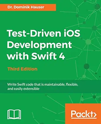 test driven ios development with swift 4 third edition write swift code that is maintainable flexible and