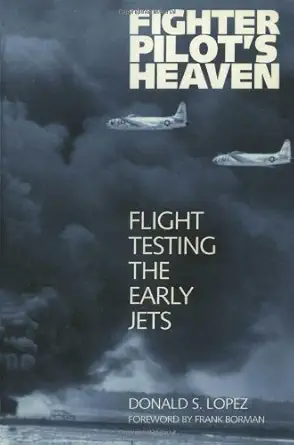 fighter pilots heaven flight testing the early jets 1st edition donald s lopez b00anya56w