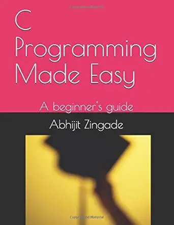 c programming made easy a beginners guide 1st edition abhijit zingade 1973201593, 978-1973201595
