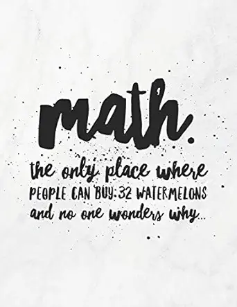 math the only place where people can buy 32 watermelons and no one wonders why 8 5x11 large graph notebook