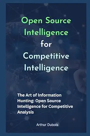 osint open source intelligence for competitive intelligence the art of information hunting open source