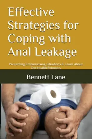effective strategies for coping with anal leakage preventing embarrassing situations and learn about gut