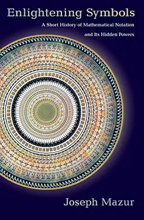 enlightening symbols a short history of mathematical notation and its hidden powers 1st edition joseph mazur