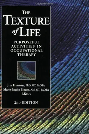 the texture of life purposeful activities in occupational therapy second edition 2nd edition marie louise