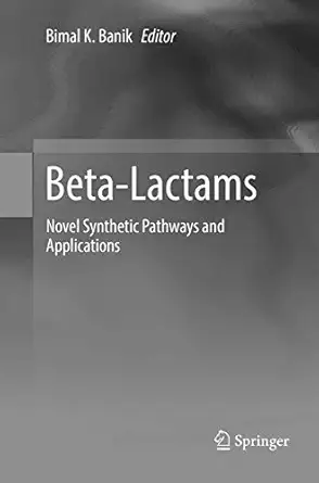 beta lactams novel synthetic pathways and applications 1st edition bimal k banik 3319857118, 978-3319857114
