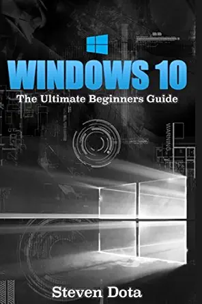 windows 10 the ultimate beginners guide 1st edition steven dota 1536846899, 978-1536846898