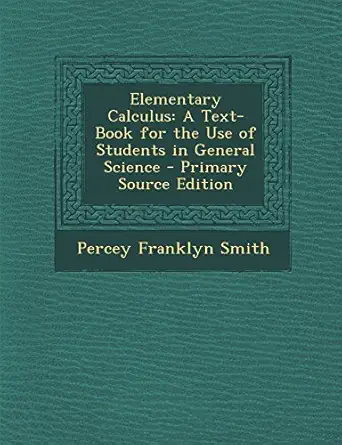 elementary calculus a text book for the use of students in general science 1st edition percey franklyn smith
