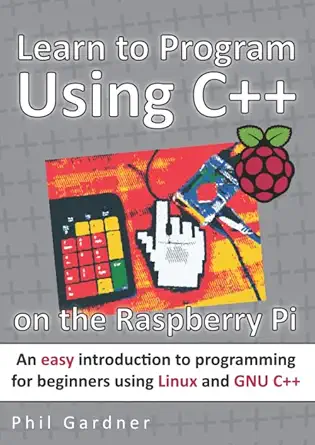learn to program using c++ on the raspberry pi an easy introduction to programming for beginners using linux