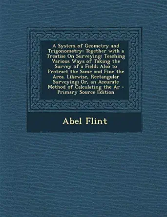 a system of geometry and trigonometry together with a treatise on surveying teaching various ways of taking