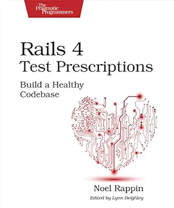 rails 4 test prescriptions build a healthy codebase 1st edition noel rappin 1941222196, 978-1941222195