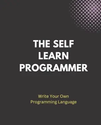 the self learn programmer write your own programming language 1st edition prince kushwaha b0bqxt7m2n