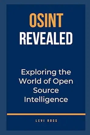osint revealed exploring the world of open source intelligence 1st edition levi ross 979-8850861506
