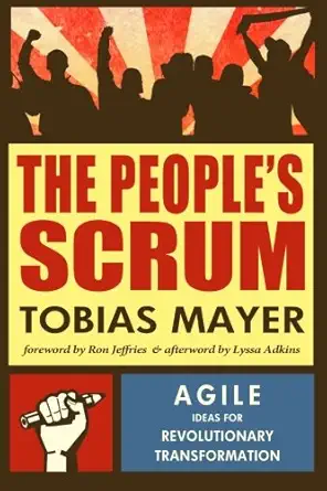 the peoples scrum agile ideas for revolutionary transformation 1st edition tobias mayer 1937965155,