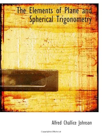 the elements of plane and spherical trigonometry 1st edition alfred challice johnson 1103002694,