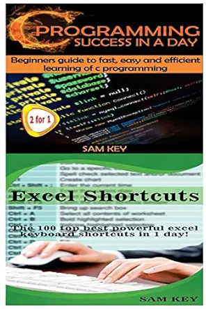 c programming success in a day and excel shortcuts 1st edition sam key 1511571748, 978-1511571746