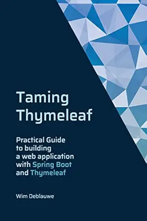 taming thymeleaf practical guide to building a webapplication with spring boot and thymeleaf 1st edition wim