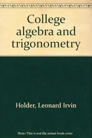 college algebra and trigonometry 1st edition leonard irvin holder 0534008526, 978-0534008529