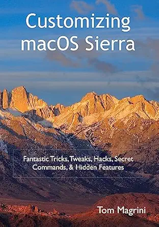 customizing macos sierra fantastic tricks tweaks hacks secret commands and hidden features 1st edition tom