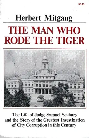 the man who rode the tiger the life of judge samuel seabury and the story of the greatest investigation of