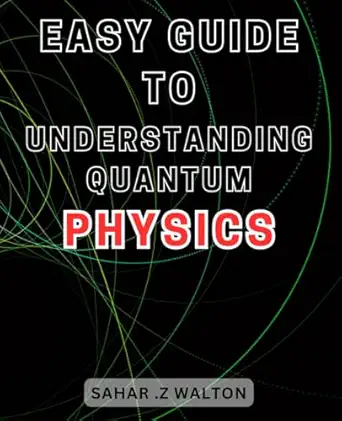easy guide to understanding quantum physics unlock the mysteries of quantum physics with this user friendly