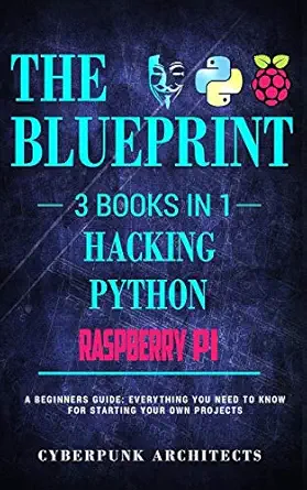 raspberry pi and hacking and python 3 books in 1 the blueprint everything you need to know 1st edition