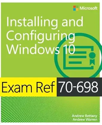 exam ref 70 698 installing and configuring windows 10 1st edition andrew bettany 1509302956, 978-1509302956