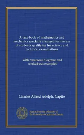 a text book of mathematics and mechanics specially arranged for the use of students qualifying for science