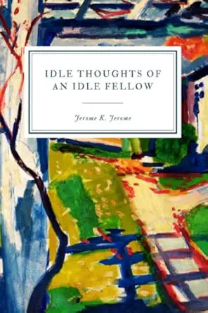 idle thoughts of an idle fellow a book for an idle holiday  jerome k jerome 1693978385, 978-1693978388