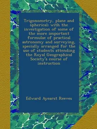 trigonometry plane and spherical with the investigation of some of the more important formulae of practical