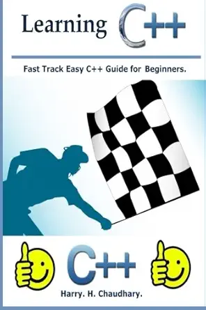 learning c++ fast track easy c++ guide for beginners 1st best selling fast edition harry h chaudhary