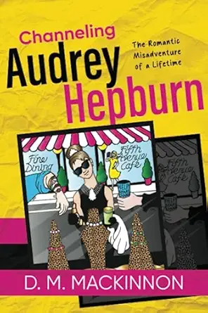 channeling audrey hepburn the romantic misadventure of a lifetime d m mackinnon 979-8888452264