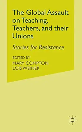 the global assault on teaching teachers and their unions stories for resistance 1st edition l weiner ,m