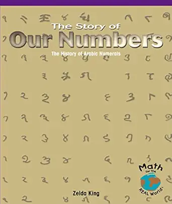 the story of our numbers the history of arabic numerals 1st edition zelda king 0823988708, 978-0823988709