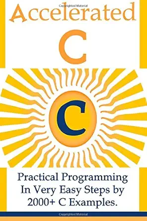 accelerated c practical programming in very easy steps by 2000+ c examples 1st edition harry h chaudhary