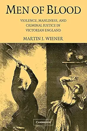 men of blood violence manliness and criminal justice in victorian england 1st edition martin j wiener