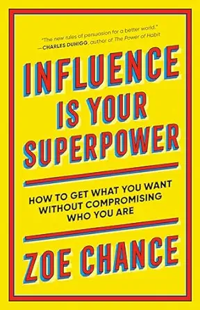 influence is your superpower how to get what you want without compromising who you are 1st edition zoe chance
