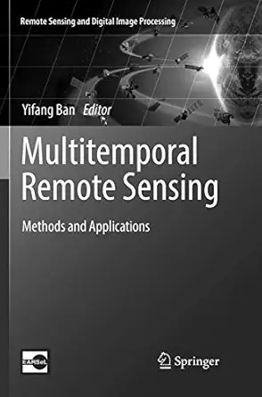 multitemporal remote sensing methods and applications 1st edition yifang ban 3319836447, 978-3319836447