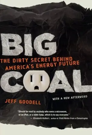 big coal the dirty secret behind americas energy future 1st edition jeff goodell b0091m9ib0