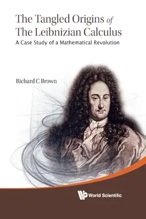 tangled origins of the leibnizian calculus the a case study of a mathematical revolution 1st edition richard