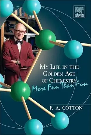 my life in the golden age of chemistry more fun than fun 1st edition f albert cotton 0128102349,