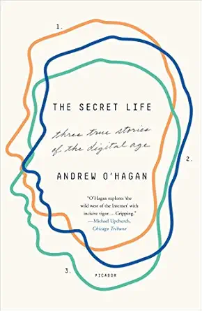 the secret life three true stories of the digital age 1st edition andrew o'hagan 125019279x, 978-1250192790