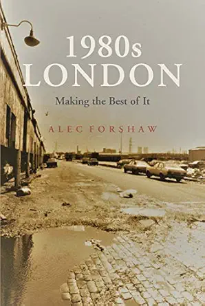 1980s london making the best of it 1st edition alec forshaw 1839522313, 978-1839522314
