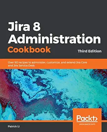 jira 8 administration cookbook over 90 recipes to administer customize and extend jira core and jira service