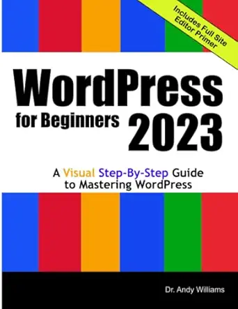 wordpress for beginners 2023 a visual step by step guide to mastering wordpress 1st edition dr andy williams