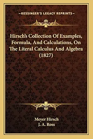hirschs collection of examples formula and calculations on the literal calculus and algebra 1st edition meyer