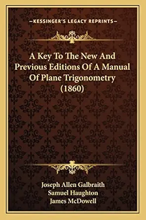 a key to the new and previous editions of a manual of plane trigonometry 1st edition joseph allen galbraith
