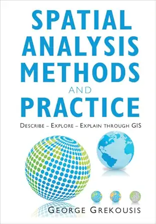 spatial analysis methods and practice describe explore explain through gis 1st edition george grekousis